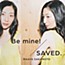 Saved. / Be Mine!